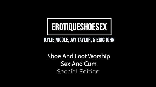 Erotique Entertainment - Shoe & Foot Worship, Sex & Cum KYLIE NICOLE, JAY TAYLOR, ERIC JOHN Porn Photo with Eric John, Jay Taylor, Kaylee Haze naked