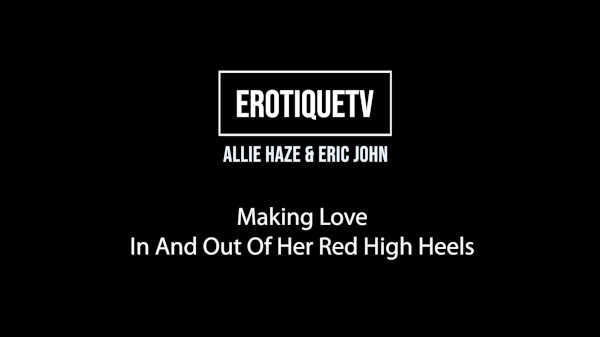 Erotique Entertainment - ALLIE HAZE & ERIC JOHN Making Love In And Out of Her Red High Heels Porn Photo with Allie Haze, Eric John naked